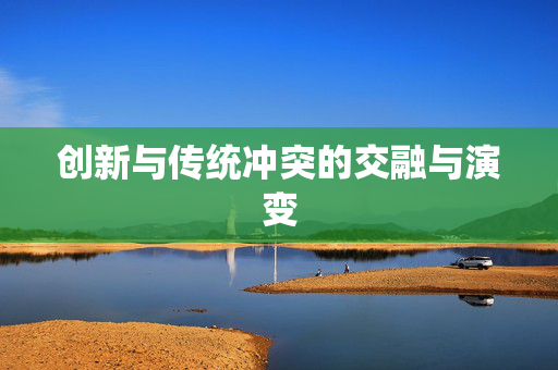 创新与传统冲突的交融与演变