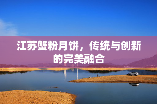 江苏蟹粉月饼，传统与创新的完美融合